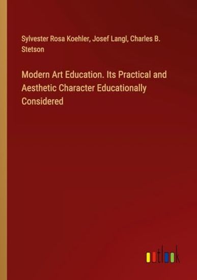 Modern Art Education. Its Practical and Aesthetic Character Educationally Considered