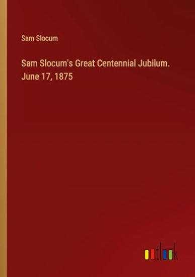 Sam Slocum's Great Centennial Jubilum. June 17, 1875