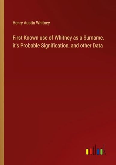 First Known use of Whitney as a Surname, it's Probable Signification, and other Data