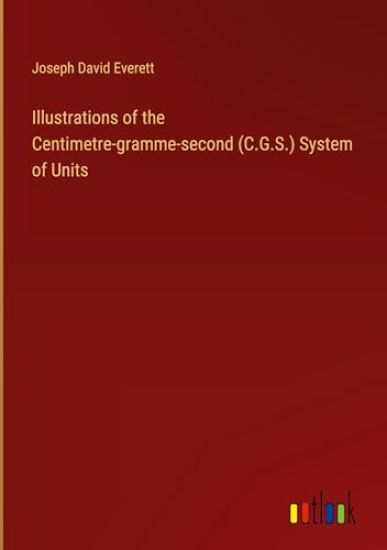 Illustrations of the Centimetre-gramme-second (C.G.S.) System of Units