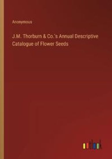 J.M. Thorburn & Co.'s Annual Descriptive Catalogue of Flower Seeds