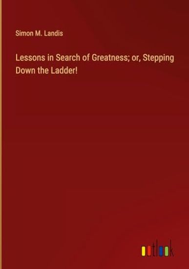 Lessons in Search of Greatness; or, Stepping Down the Ladder!