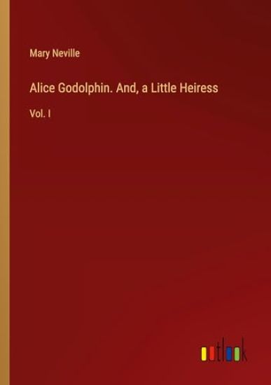 Alice Godolphin. And, a Little Heiress