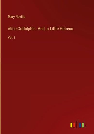 Alice Godolphin. And, a Little Heiress