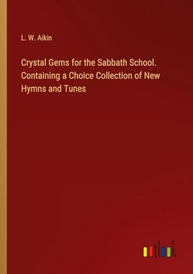 Crystal Gems for the Sabbath School. Containing a Choice Collection of New Hymns and Tunes