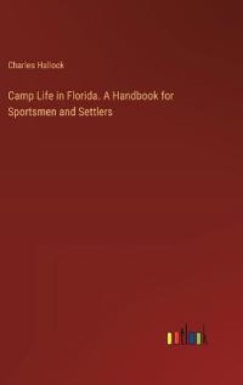 Camp Life in Florida. A Handbook for Sportsmen and Settlers
