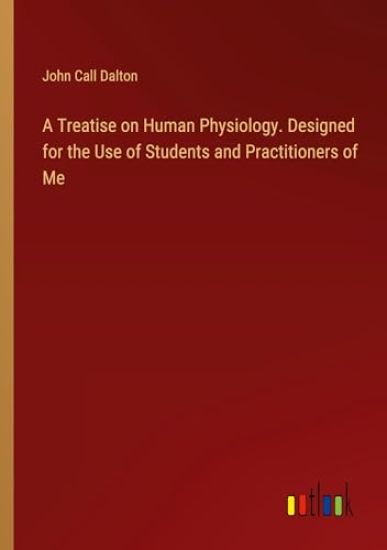 A Treatise on Human Physiology. Designed for the Use of Students and Practitioners of Me