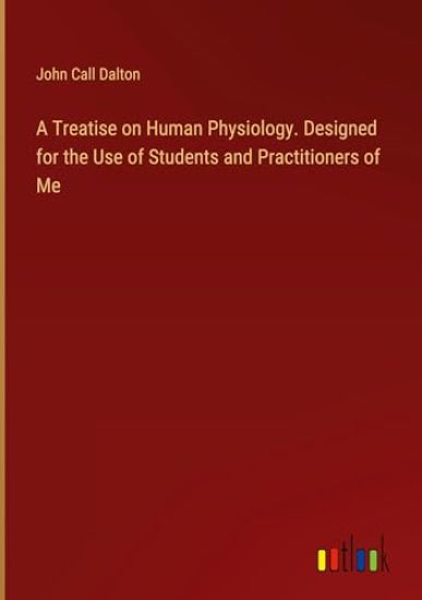 A Treatise on Human Physiology. Designed for the Use of Students and Practitioners of Me