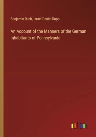 An Account of the Manners of the German Inhabitants of Pennsylvania