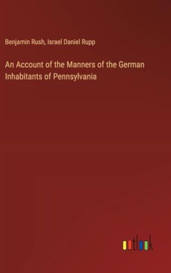 An Account of the Manners of the German Inhabitants of Pennsylvania