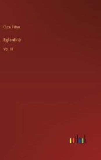Eglantine: Vol. III