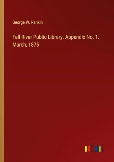 Fall River Public Library. Appendix No. 1. March, 1875