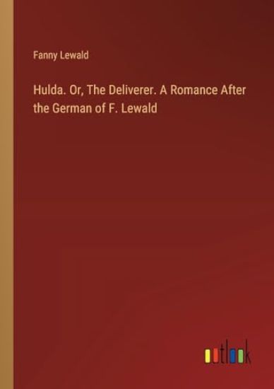Hulda. Or, The Deliverer. A Romance After the German of F. Lewald