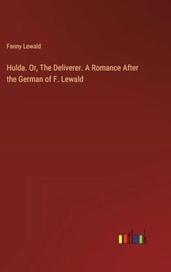 Hulda. Or, The Deliverer. A Romance After the German of F. Lewald