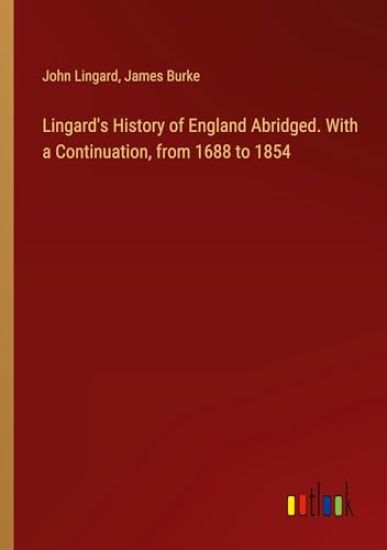 Lingard's History of England Abridged. With a Continuation, from 1688 to 1854