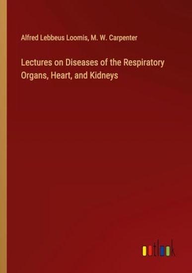 Lectures on Diseases of the Respiratory Organs, Heart, and Kidneys