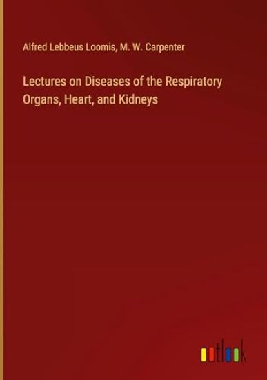 Lectures on Diseases of the Respiratory Organs, Heart, and Kidneys
