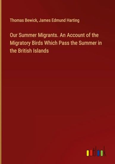 Our Summer Migrants. An Account of the Migratory Birds Which Pass the Summer in the British Islands