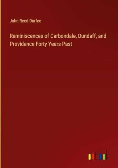 Reminiscences of Carbondale, Dundaff, and Providence Forty Years Past