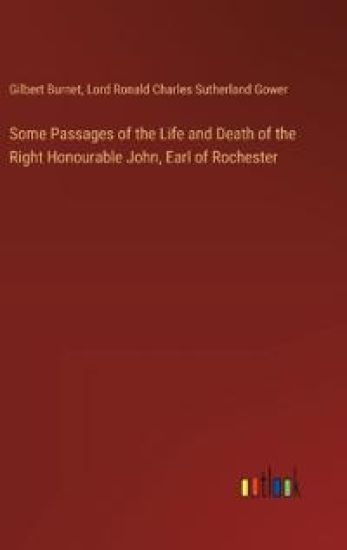 Some Passages of the Life and Death of the Right Honourable John, Earl of Rochester