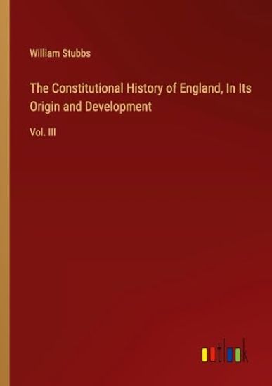 The Constitutional History of England, In Its Origin and Development