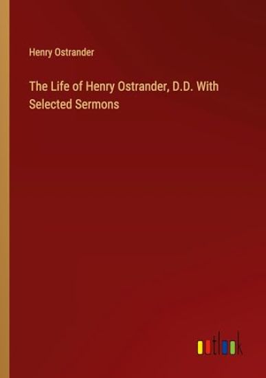The Life of Henry Ostrander, D.D. With Selected Sermons