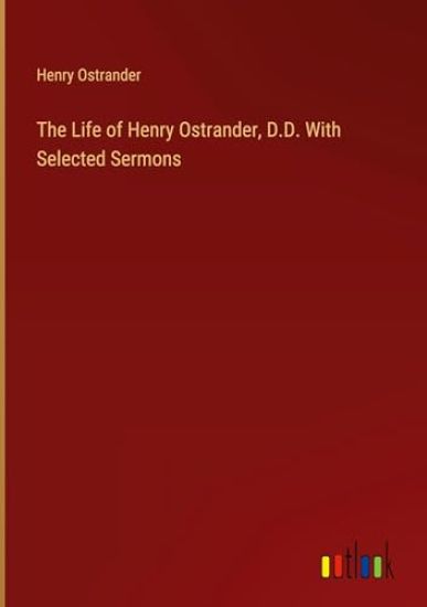The Life of Henry Ostrander, D.D. With Selected Sermons