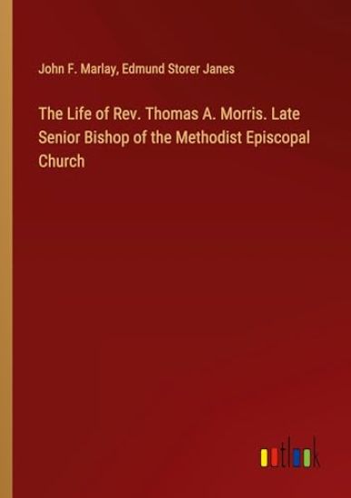 The Life of Rev. Thomas A. Morris. Late Senior Bishop of the Methodist Episcopal Church