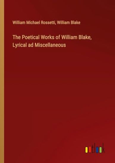 The Poetical Works of William Blake, Lyrical ad Miscellaneous