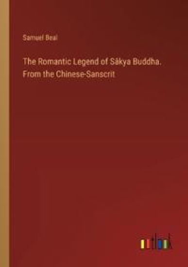 The Romantic Legend of S?kya Buddha. From the Chinese-Sanscrit