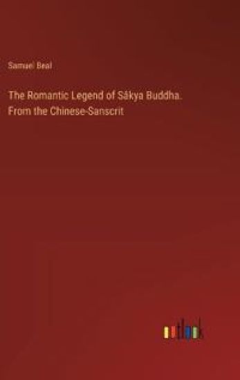 The Romantic Legend of S?kya Buddha. From the Chinese-Sanscrit