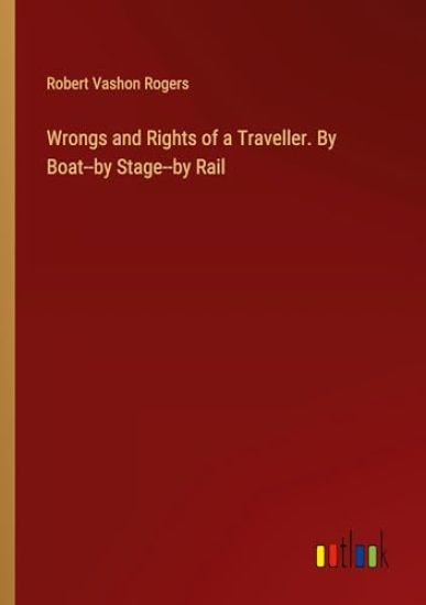 Wrongs and Rights of a Traveller. By Boat--by Stage--by Rail