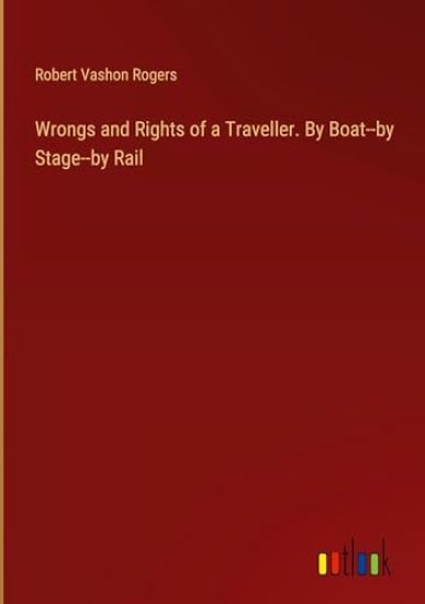 Wrongs and Rights of a Traveller. By Boat--by Stage--by Rail