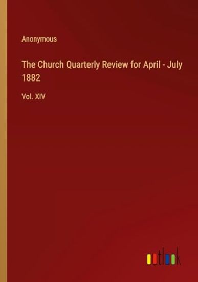 The Church Quarterly Review for April - July 1882