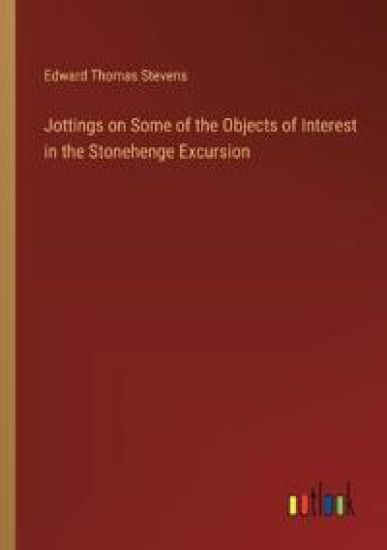 Jottings on Some of the Objects of Interest in the Stonehenge Excursion