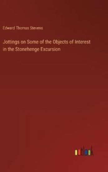 Jottings on Some of the Objects of Interest in the Stonehenge Excursion