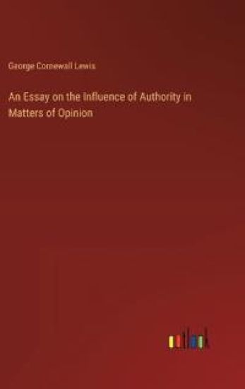 An Essay on the Influence of Authority in Matters of Opinion