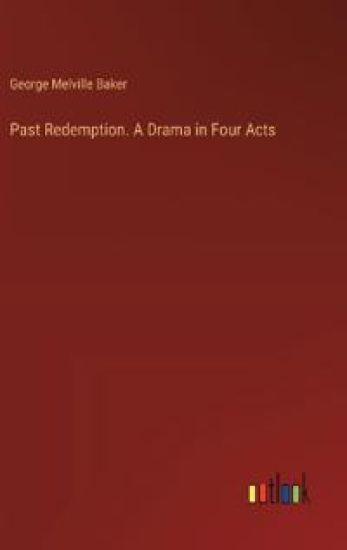 Past Redemption. A Drama in Four Acts