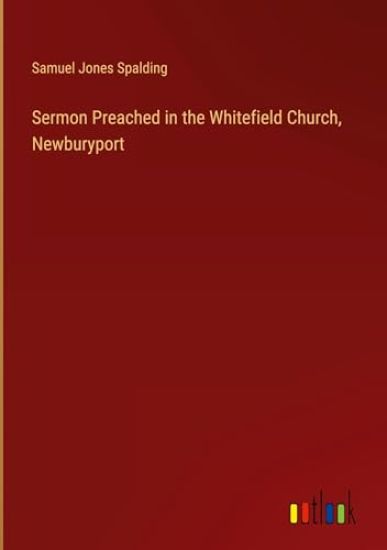 Sermon Preached in the Whitefield Church, Newburyport
