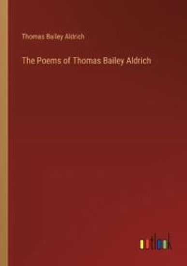 The Poems of Thomas Bailey Aldrich