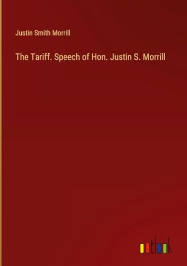 The Tariff. Speech of Hon. Justin S. Morrill