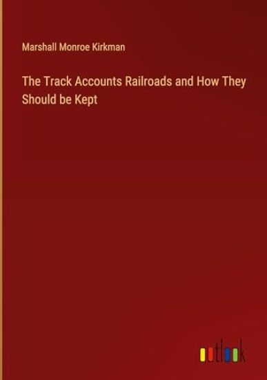 The Track Accounts Railroads and How They Should be Kept