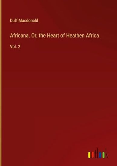 Africana. Or, the Heart of Heathen Africa