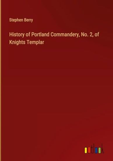 History of Portland Commandery, No. 2, of Knights Templar