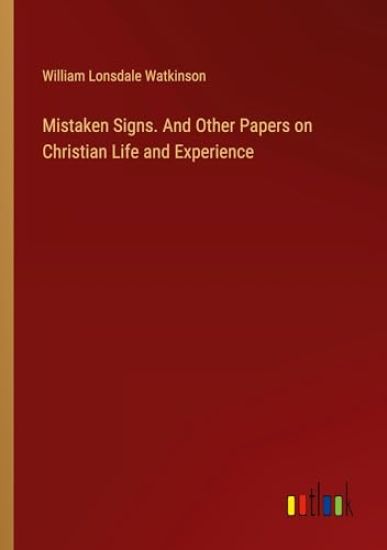 Mistaken Signs. And Other Papers on Christian Life and Experience