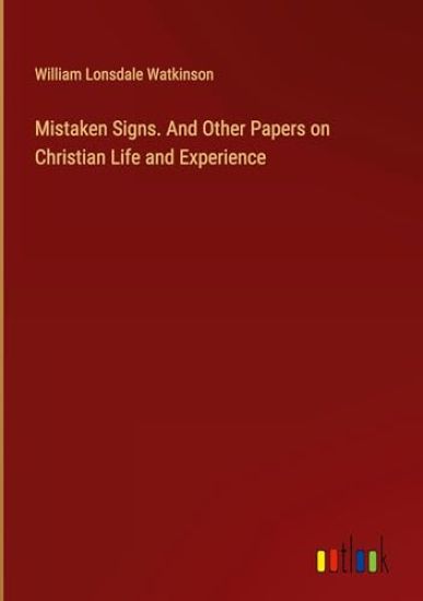 Mistaken Signs. And Other Papers on Christian Life and Experience