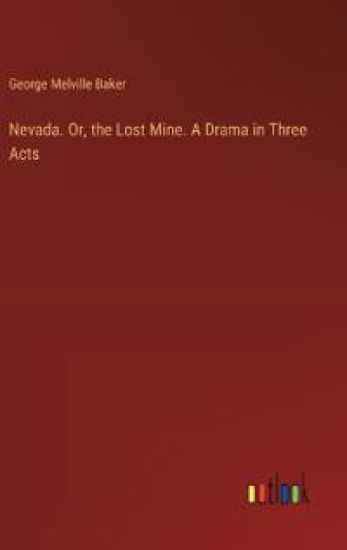 Nevada. Or, the Lost Mine. A Drama in Three Acts