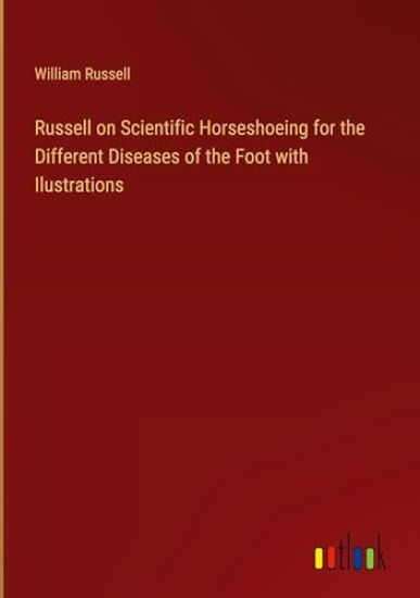 Russell on Scientific Horseshoeing for the Different Diseases of the Foot with Ilustrations
