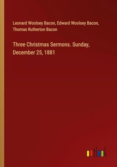 Three Christmas Sermons. Sunday, December 25, 1881
