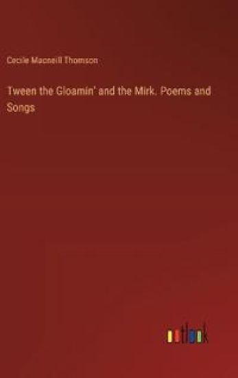 Tween the Gloamin' and the Mirk. Poems and Songs